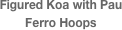Figured Koa with Pau Ferro Hoops