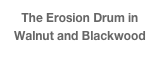 The Erosion Drum in Walnut and Blackwood