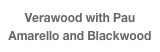 Verawood with Pau Amarello and Blackwood